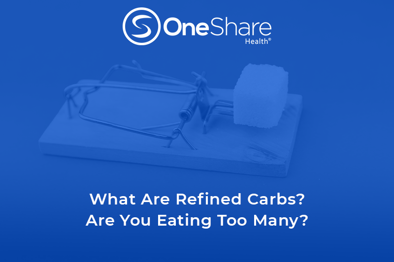 What Are Refined Carbs? OneShare Health Blog